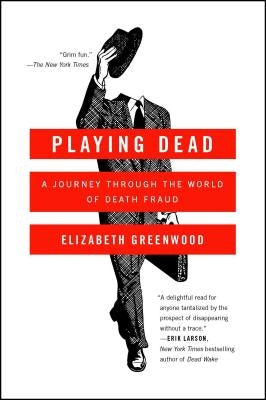 Playing Dead: A Journey Through the World of Death Fraud by Greenwood, Elizabeth