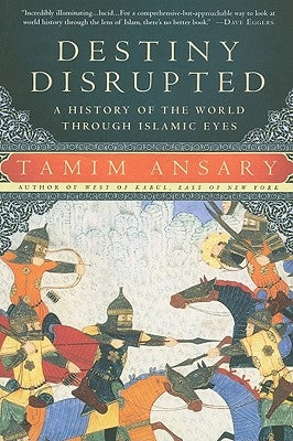 Destiny Disrupted: A History of the World Through Islamic Eyes by Ansary, Tamim