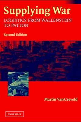 Supplying War: Logistics from Wallenstein to Patton by Van Creveld, Martin