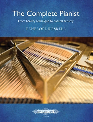 The Complete Pianist -- From Healthy Technique to Natural Artistry: Book & Online Video by Roskell, Penelope