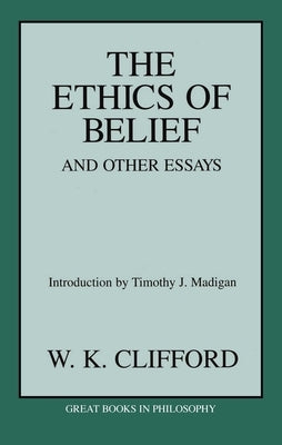 The Ethics of Belief and Other Essays by Clifford, William Kingdon