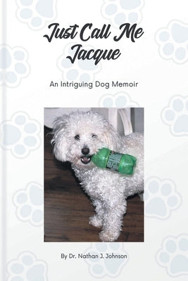 Just Call Me Jacque: An Intriguing Dog Memoir by Johnson, Nathan J.