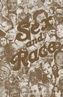 Sex and Race, Volume 3: Negro-Caucasian Mixing in All Ages and All Lands -- Why White and Black Mix in Spite of Opposition by Rogers, J. a.