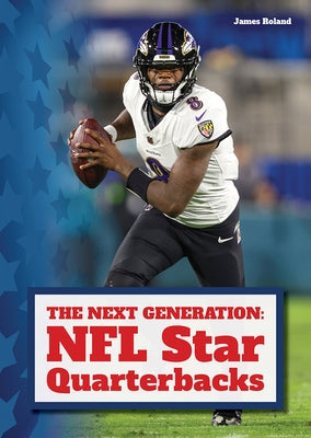 The Next Generation: NFL Star Quarterbacks by Roland, James