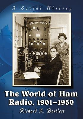 World of Ham Radio, 1901-1950: A Social History by Bartlett, Richard A.