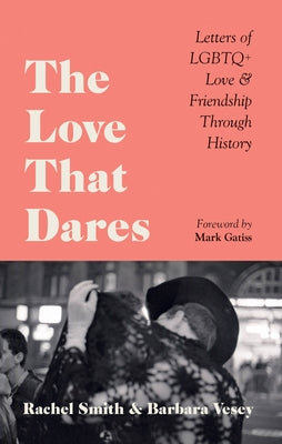 The Love That Dares: Letters of LGBTQ+ Love & Friendship Through History by Smith, Rachel