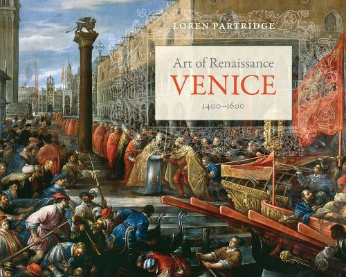 Art of Renaissance Venice, 1400-1600 by Partridge, Loren