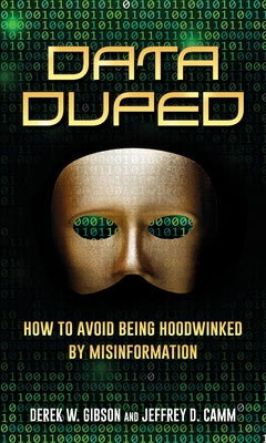 Data Duped: How to Avoid Being Hoodwinked by Misinformation by Gibson, Derek W.