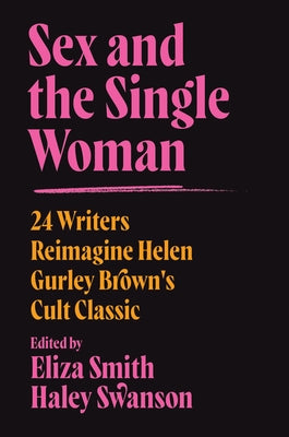 Sex and the Single Woman: 24 Writers Reimagine Helen Gurley Brown's Cult Classic by Smith, Eliza