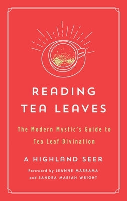 Reading Tea Leaves: The Modern Mystic's Guide to Tea Leaf Divination by Seer, A. Highland