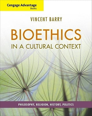 Cengage Advantage Books: Bioethics in a Cultural Context: Philosophy, Religion, History, Politics by Barry, Vincent