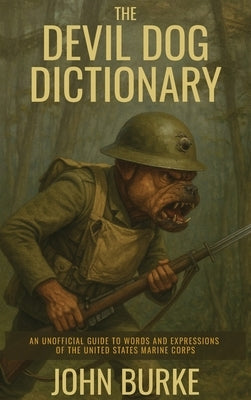 The Devil Dog Dictionary: An Unofficial Guide to Words and Expressions of the United States Marine Corps by Burke, John