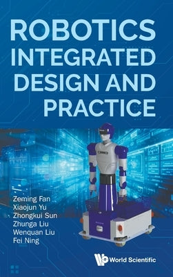 Robotics Integrated Design and Practice by Zeming Fan, Xiaojun Yu Zhongkui Sun