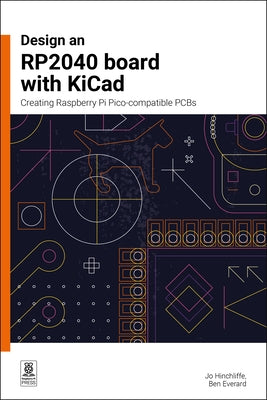 Design an Rp2040 Board with Kicad: Creating Raspberry Pi Pico-Compatible PCBs by Hinchliffe, Jo