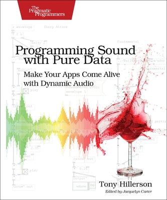 Programming Sound with Pure Data: Make Your Apps Come Alive with Dynamic Audio by Hillerson, Tony