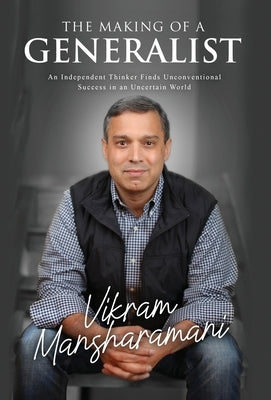 The Making of a Generalist: An Independent Thinker Finds Unconventional Success in an Uncertain World by Mansharamani, Vikram