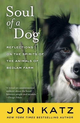 Soul of a Dog: Reflections on the Spirits of the Animals of Bedlam Farm by Katz, Jon