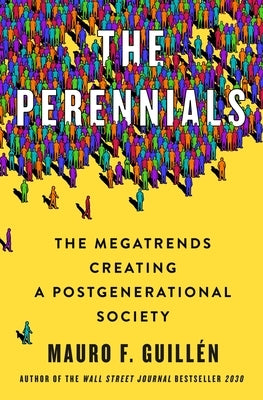 The Perennials: The Megatrends Creating a Postgenerational Society by Guill&#233;n, Mauro F.