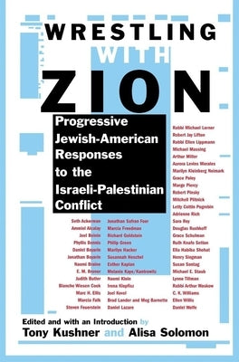 Wrestling with Zion: Progressive Jewish-American Responses to the Israeli-Palestinian Conflict by Kushner, Tony