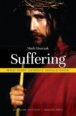 Suffering: What Every Catholic Should Know by Giszczak, Mark