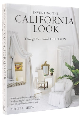 Inventing the California Look: Interiors by Frances Elkins, Michael Taylor, John Dickinson, and Other Design in Novators by Meza, Philip E.