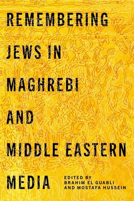 Remembering Jews in Maghrebi and Middle Eastern Media by El Guabli, Brahim