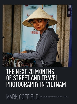 The Next 20 Months of Street and Travel Photography in Vietnam by Coffield, Mark