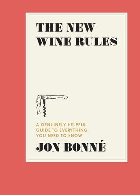 The New Wine Rules: A Genuinely Helpful Guide to Everything You Need to Know by Bonn&#195;&#169;, Jon