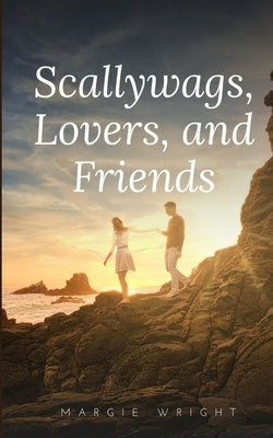 Scallywags, Lovers, and Friends by Wright, Margie