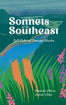 Sonnets of the Southeast: Tall Tales of Juneau Alaska by Peloso, Dominic