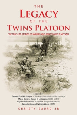 The Legacy of the Twins Platoon: The True-Life Stories of Marines Who Went to War in Vietnam by Sauro, Christy, Jr.