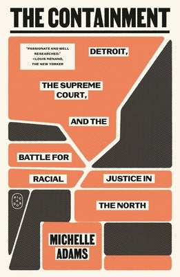 The Containment: Detroit, the Supreme Court, and the Battle for Racial Justice in the North by Adams, Michelle