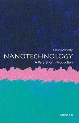 Nanotechnology: A Very Short Introduction by Moriarty, Philip