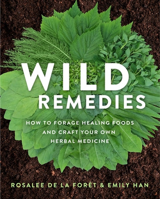 Wild Remedies: How to Forage Healing Foods and Craft Your Own Herbal Medicine by de la For&#234;t, Rosalee