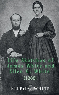Life Sketches of James White and Ellen G. White (1888) by G, Ellen