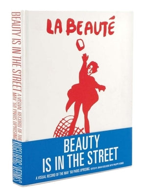 Beauty Is in the Street: A Visual Record of the May '68 Paris Uprising by Kugelberg, Johan