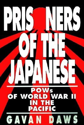 Prisoners of the Japanese: POWs of World War II in the Pacific by Daws, Gavin