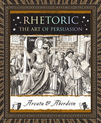 Rhetoric: The Art of Persuasion by Arvatu, Adina