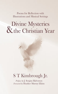 Divine Mysteries and the Christian Year: Poems for Reflection with Illustrations and Musical Settings by Kimbrough, S. T.