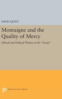 Montaigne and the Quality of Mercy: Ethical and Political Themes in the Essais by Quint, David