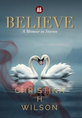 Believe: A Memoir in Stories by Wilson, Christina H.