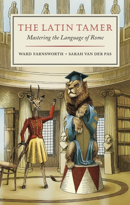 The Latin Tamer: Mastering the Language of Rome by Farnsworth, Ward