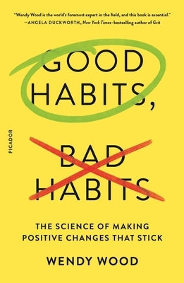 Good Habits, Bad Habits: The Science of Making Positive Changes That Stick by Wood, Wendy