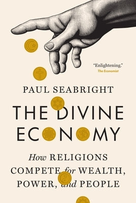 The Divine Economy: How Religions Compete for Wealth, Power, and People by Seabright, Paul