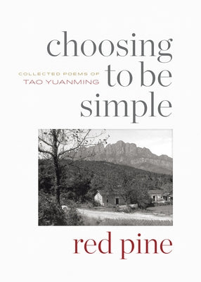 Choosing to Be Simple: Collected Poems of Tao Yuanming by Yuanming, Tao