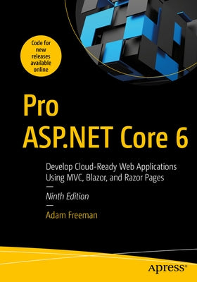 Pro ASP.NET Core 6: Develop Cloud-Ready Web Applications Using MVC, Blazor, and Razor Pages by Freeman, Adam