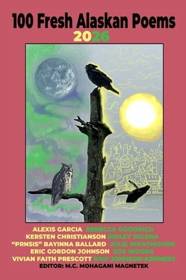 100 Fresh Alaskan Poems 2026 by Magnetek, M. C. Mohagani
