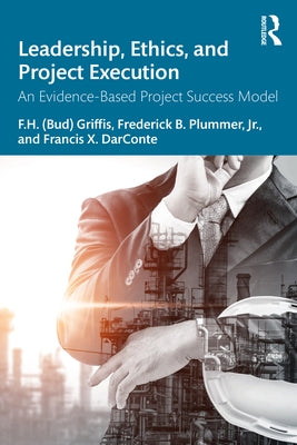 Leadership, Ethics, and Project Execution: An Evidence-Based Project Success Model by Griffis