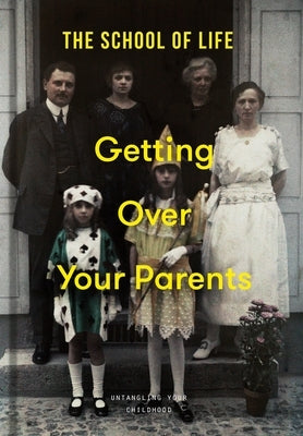 Getting Over Your Parents: Untangling Your Childhood by Life, The School of