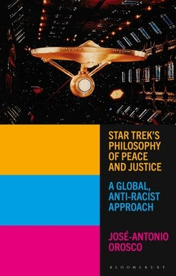 Star Trek's Philosophy of Peace and Justice: A Global, Anti-Racist Approach by Orosco, JosÃ©-Antonio